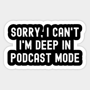 Sorry, I Can't. I'm Deep in Podcast Mode Sticker
